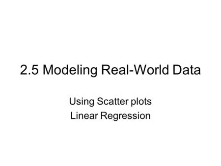 2.5 Modeling Real-World Data Using Scatter plots Linear Regression.