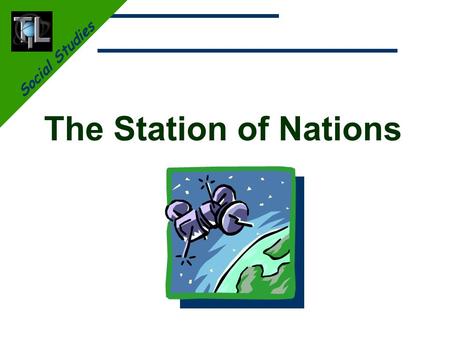 Social Studies The Station of Nations. Social Studies The Station of Nations Learn about: The history of space stations. Who is involved in the International.