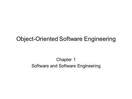 Object-Oriented Software Engineering Chapter 1 Software and Software Engineering.