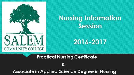 Nursing Information Session 2016-2017 Practical Nursing Certificate & Associate in Applied Science Degree in Nursing Practical Nursing Certificate & Associate.