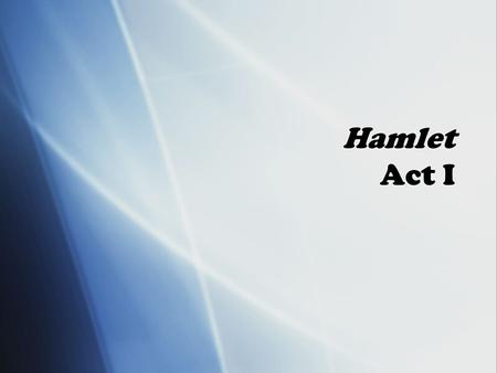 Hamlet Act I. First Impressions  Questions and agitation on the battlement watch = disruption in kingdom’s order  Francisco: “I am sick at heart” (1.1.9)