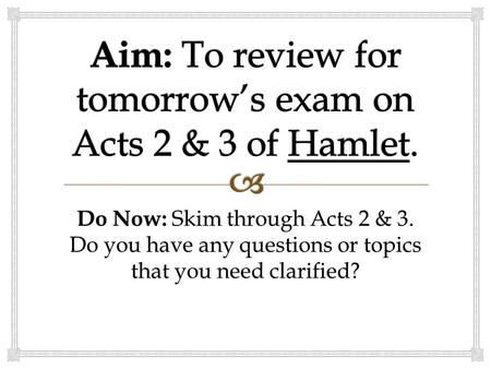 Do Now: Skim through Acts 2 & 3. Do you have any questions or topics that you need clarified?