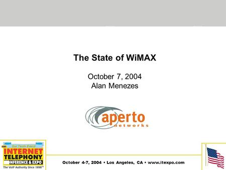 1 October 4-7, 2004 Los Angeles, CA www.itexpo.com The State of WiMAX October 7, 2004 Alan Menezes.