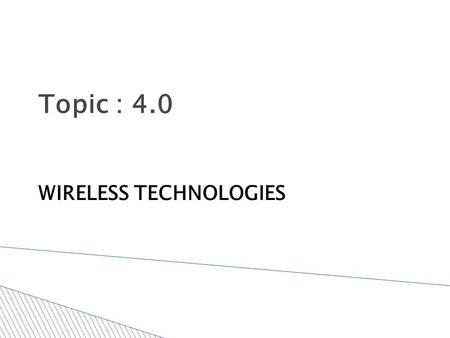 Topic : 4.0 WIRELESS TECHNOLOGIES.  Wireless networks utilize radio waves and/or microwaves to maintain communication channels between computers. Wireless.