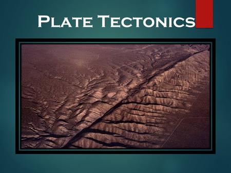 Plate Tectonics. The Theory of Plate Tectonics Plate Tectonics: Explains how large pieces of the Earth’s outermost layer, called tectonic plates, move.