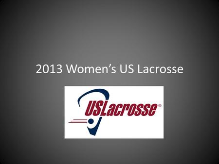 2013 Women’s US Lacrosse. NCHSAA REGULATIONS Rule books mailed to the AD May begin Practice---Feb. 13 Date of first contest---Feb. 27 State Championships---May.