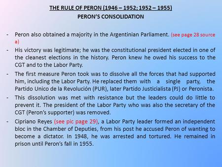 THE RULE OF PERON (1946 – 1952; 1952 – 1955) PERON’S CONSOLIDATION -Peron also obtained a majority in the Argentinian Parliament. (see page 28 source a)