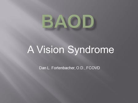 A Vision Syndrome Dan L. Fortenbacher, O.D., FCOVD.