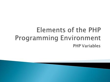 PHP Variables.  Variables are containers for storing information. How to Declare PHP Variables  In PHP, a variable starts with the $ sign, followed.