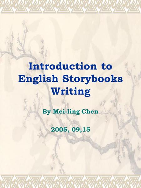 Introduction to English Storybooks Writing By Mei-ling Chen 2005, 09,15.