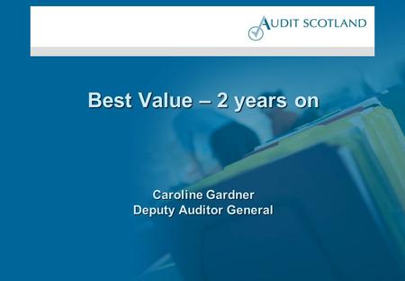 Best Value – 2 years on Caroline Gardner Deputy Auditor General.