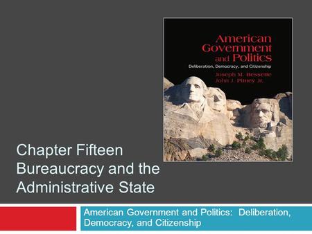 Chapter Fifteen Bureaucracy and the Administrative State American Government and Politics: Deliberation, Democracy, and Citizenship.