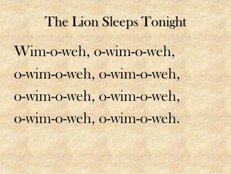 The Lion Sleeps Tonight Wim-o-weh, o-wim-o-weh, o-wim-o-weh, o-wim-o-weh, o-wim-o-weh.