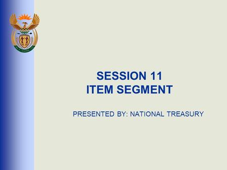 SESSION 11 ITEM SEGMENT PRESENTED BY: NATIONAL TREASURY.