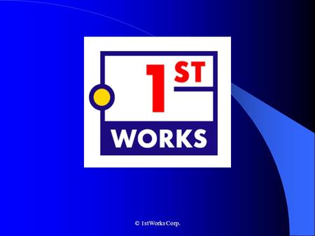 © 1stWorks Corp.. 1stWorks Background Formed in the fall of 2000 by survivors of earlier, successful startups and based in Boston Focused on leveraging.