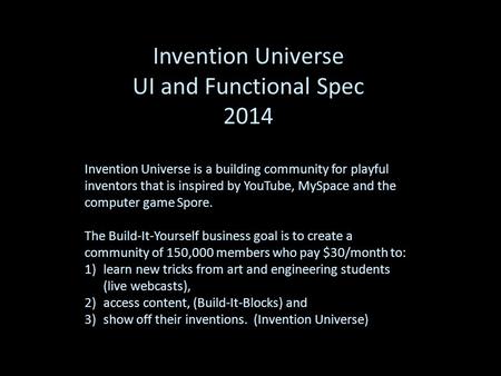 Invention Universe UI and Functional Spec 2014 Invention Universe is a building community for playful inventors that is inspired by YouTube, MySpace and.