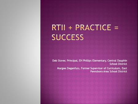 Deb Stover, Principal, EH Phillips Elementary, Central Dauphin School District Margee Ziegenfuss, Former Supervisor of Curriculum, East Pennsboro Area.