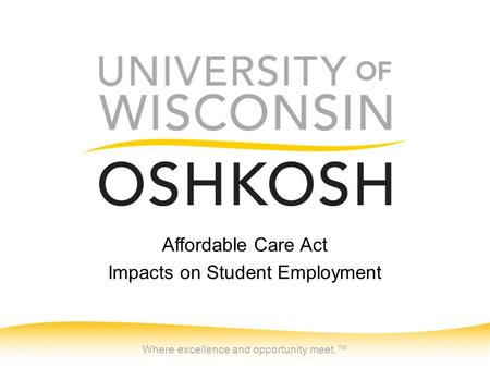 Where excellence and opportunity meet.™ Affordable Care Act Impacts on Student Employment.