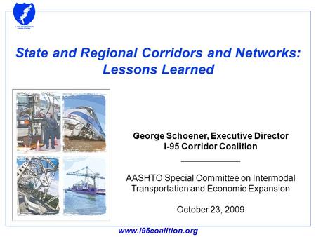 Www.i95coalition.org State and Regional Corridors and Networks: Lessons Learned George Schoener, Executive Director I-95 Corridor Coalition ____________.