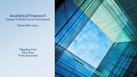 Analytical Finance II Swaps In Multi Curve Framework December 2012 Jingjing Guo Elsa Han Neda Kazemie.