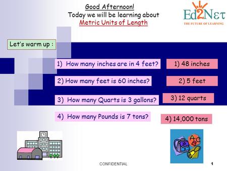 Today we will be learning about Metric Units of Length