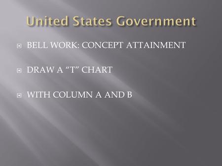  BELL WORK: CONCEPT ATTAINMENT  DRAW A “T” CHART  WITH COLUMN A AND B.