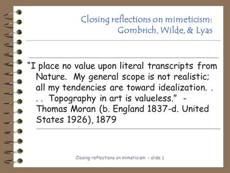 Closing reflections on mimeticism - slide 1 Closing reflections on mimeticism: Gombrich, Wilde, & Lyas “I place no value upon literal transcripts from.