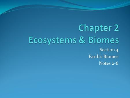 Section 4 Earth’s Biomes Notes 2-6. Mountains and Ice Those places that don’t fall into other land biomes can be placed in one of the following biomes.