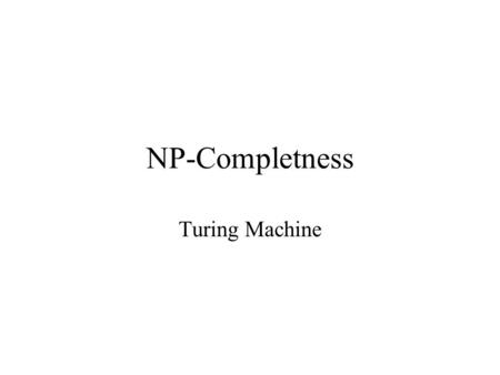 NP-Completness Turing Machine. Hard problems There are many many important problems for which no polynomial algorithms is known. We show that a polynomial-time.