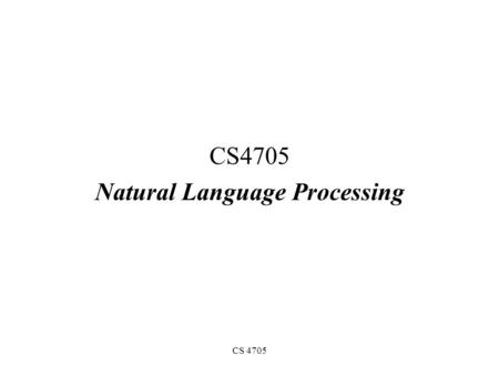 CS 4705 Natural Language Processing Who am I? Julia Hirschberg –Computational Linguist in CS –Focus: Spoken Language Processing –Lab: The Speech Lab,