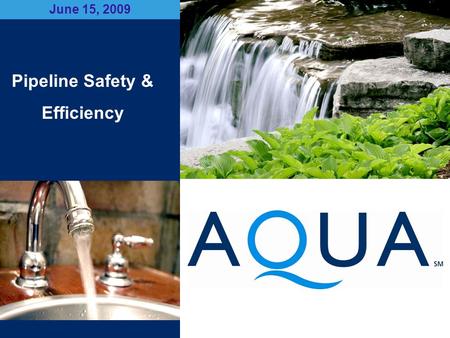 June 15, 2009 Pipeline Safety & Efficiency. Pipeline Safety & Efficiency Our aging infrastructure not only poses significant safety hazards, but can impact.