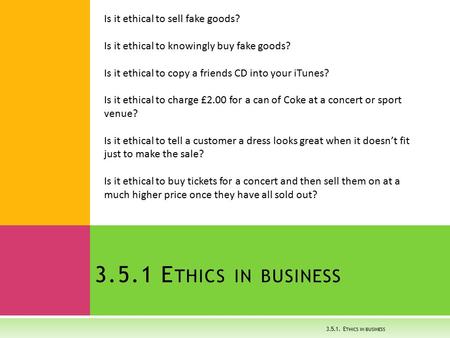 3.5.1 Ethics in business Is it ethical to sell fake goods?