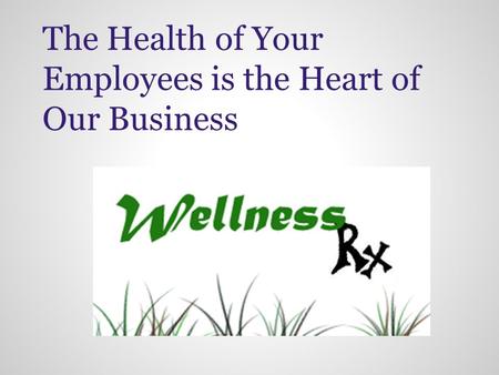 The Health of Your Employees is the Heart of Our Business.