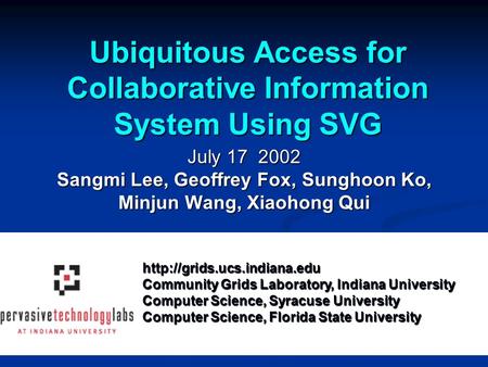 Ubiquitous Access for Collaborative Information System Using SVG July 17 2002 Sangmi Lee, Geoffrey Fox, Sunghoon Ko, Minjun Wang, Xiaohong Qui