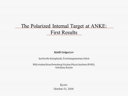 The Polarized Internal Target at ANKE: First Results Kirill Grigoryev Institut für Kernphysik, Forschungszentrum Jülich PhD student from Petersburg Nuclear.