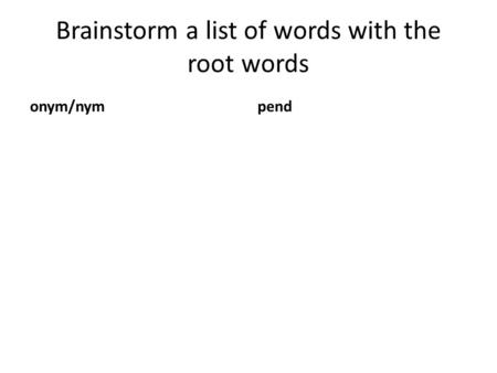 Brainstorm a list of words with the root words onym/nympend.