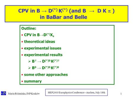 Maria Różańska, INP Kraków HEP2003 Europhysics Conference –Aachen, July 18th 1 CPV in B → D (*) K (*) (and B → D K  ) in BaBar and Belle Outline: CPV.