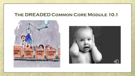 The DREADED Common Core Module 10.1 Readcloselyfortextualdetailsannotatetex tstosupportcomprehensionandanalysise ngageinproductiveevidencebaseddiscus.