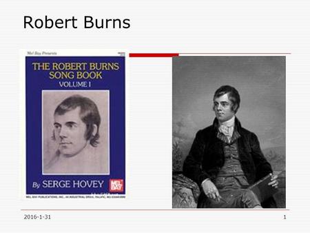 Robert Burns 2016-1-311. Scots, Wha Hae Scots wha hae wi2 Wallace3 bled, Scots, wham4 Bruce5 has aften6 led, Welcome to your gory bed7 Or to victorie8!