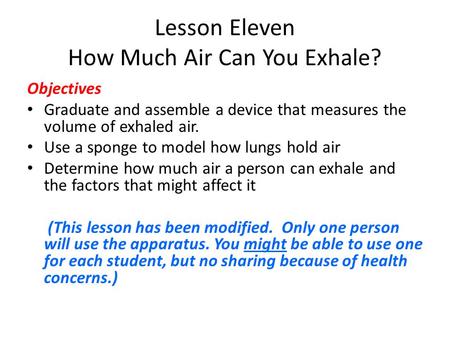 Lesson Eleven How Much Air Can You Exhale? Objectives Graduate and assemble a device that measures the volume of exhaled air. Use a sponge to model how.