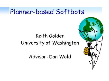 Planner-based Softbots Keith Golden University of Washington Advisor: Dan Weld.