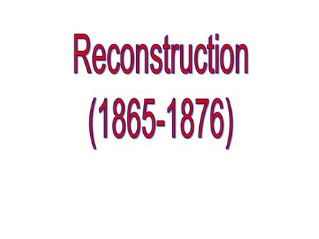 President Lincoln’s Plan  10% Plan - Lenient * Pardon to all but the highest ranking Confederates. * When 10% of the voting pop. of 1860 takes loyalty.