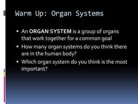 Warm Up: Organ Systems  An ORGAN SYSTEM is a group of organs that work together for a common goal  How many organ systems do you think there are in the.