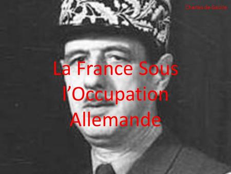 La France Sous l’Occupation Allemande Charles de Gaulle.