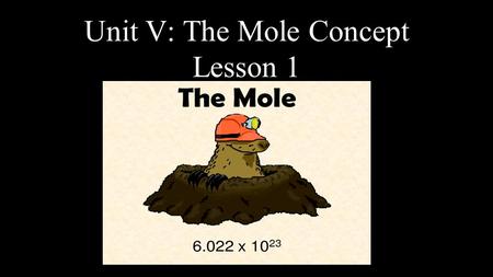 Unit V: The Mole Concept Lesson 1. Chemical Calculations Atoms and molecules are extremely small. If they are so small and so light, how can we weigh.