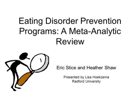 Eating Disorder Prevention Programs: A Meta-Analytic Review Eric Stice and Heather Shaw Presented by Lisa Hoekzema Radford University.