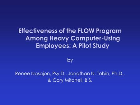 Effectiveness of the FLOW Program Among Heavy Computer-Using Employees: A Pilot Study by Renee Nasajon, Psy.D., Jonathan N. Tobin, Ph.D., & Cory Mitchell,