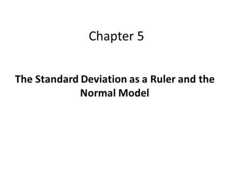 Chapter 5 The Standard Deviation as a Ruler and the Normal Model.