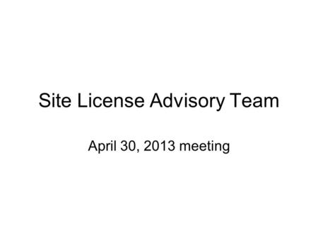 Site License Advisory Team April 30, 2013 meeting.