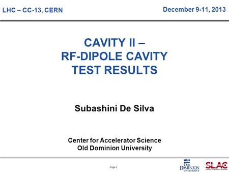 Page 1 Subashini De Silva Center for Accelerator Science Old Dominion University CAVITY II – RF-DIPOLE CAVITY TEST RESULTS LHC – CC-13, CERN December 9-11,